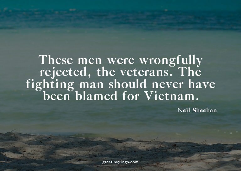These men were wrongfully rejected, the veterans. The f