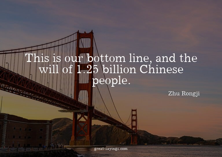 This is our bottom line, and the will of 1.25 billion C