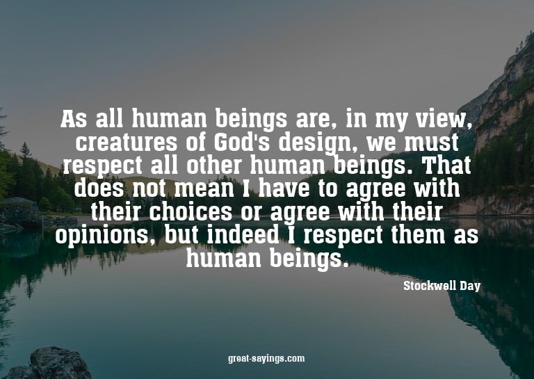 As all human beings are, in my view, creatures of God's