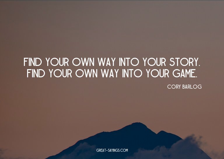 Find your own way into your story. Find your own way in