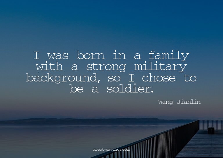 I was born in a family with a strong military backgroun