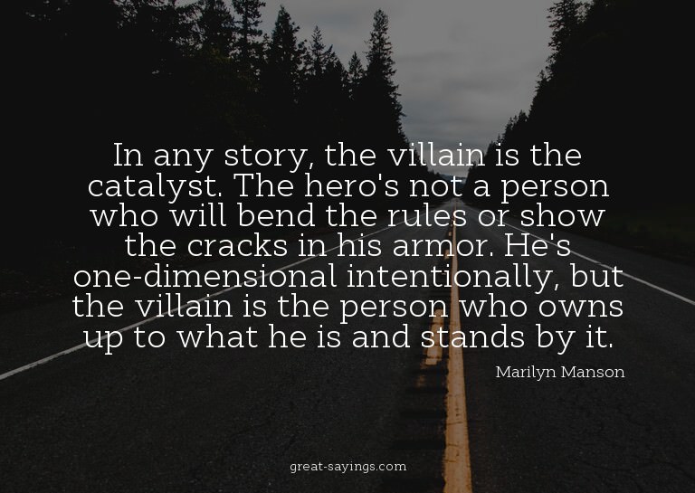 In any story, the villain is the catalyst. The hero's n
