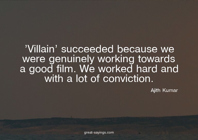 'Villain' succeeded because we were genuinely working t
