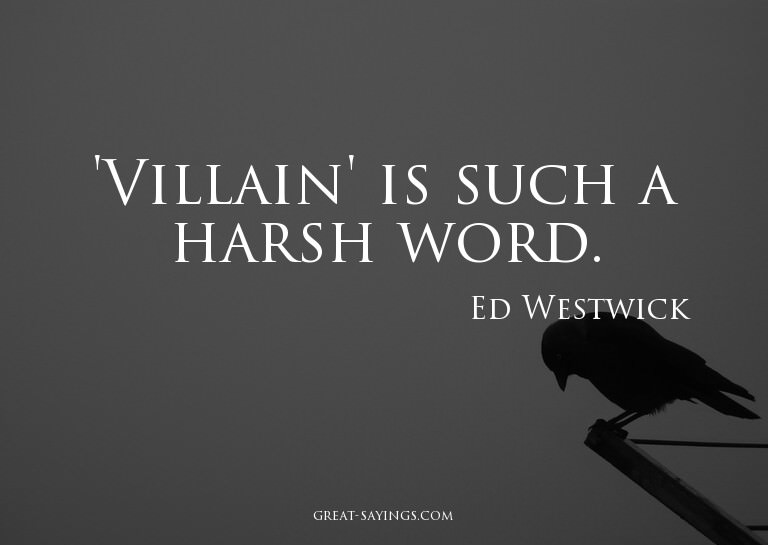 'Villain' is such a harsh word.

