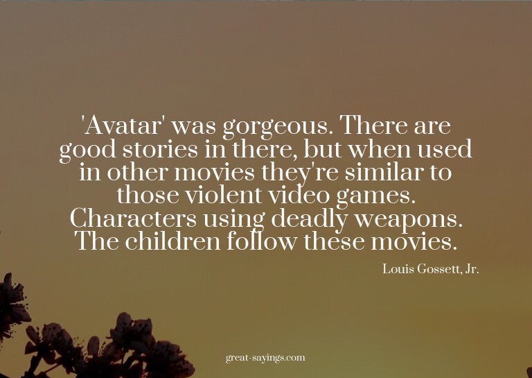 'Avatar' was gorgeous. There are good stories in there,