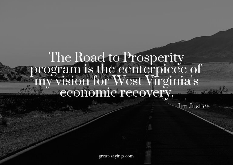 The Road to Prosperity program is the centerpiece of my