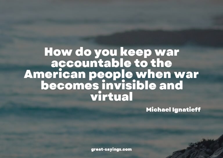 How do you keep war accountable to the American people