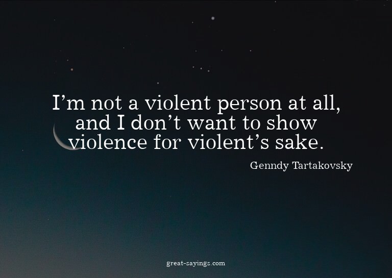 I'm not a violent person at all, and I don't want to sh