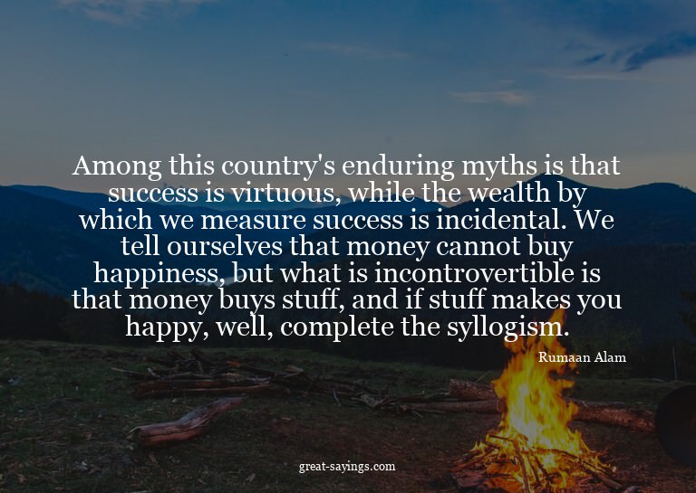 Among this country's enduring myths is that success is
