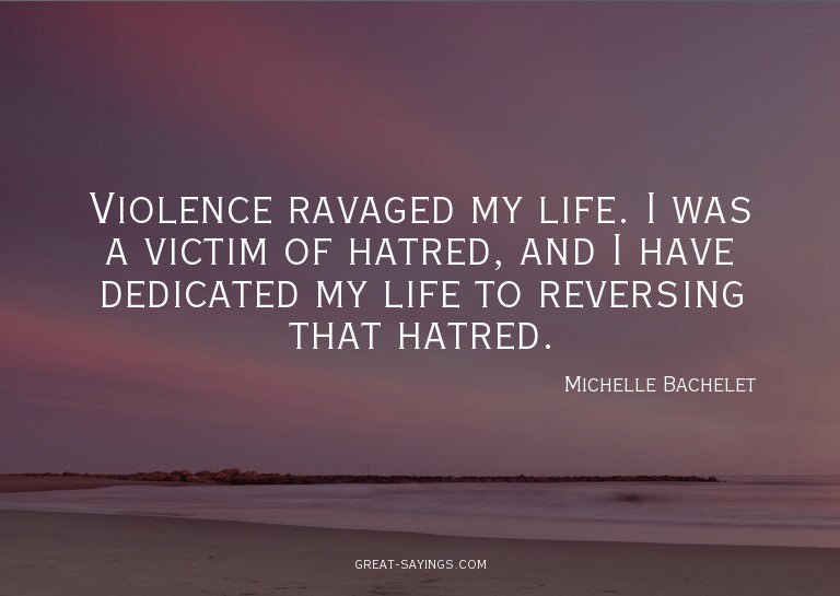 Violence ravaged my life. I was a victim of hatred, and