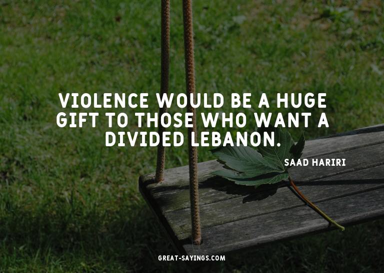 Violence would be a huge gift to those who want a divid