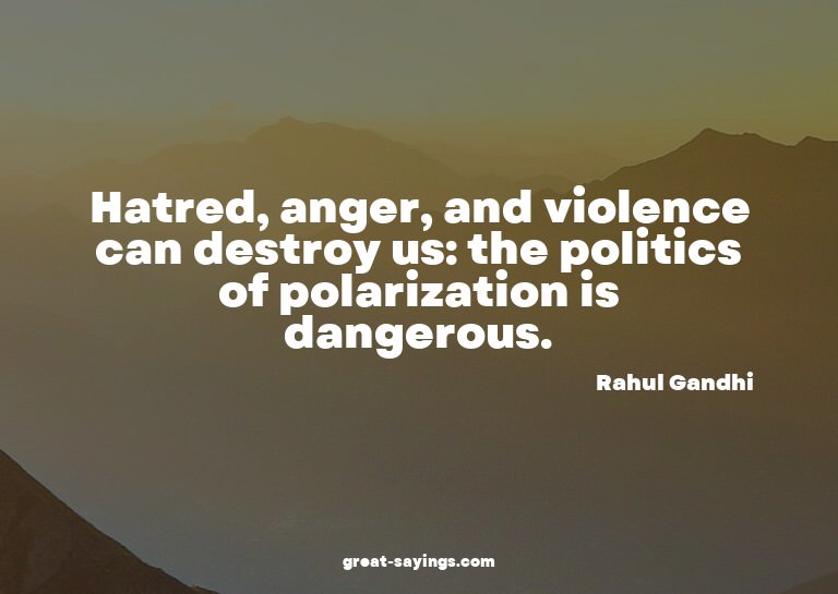 Hatred, anger, and violence can destroy us: the politic