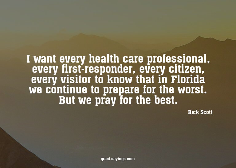I want every health care professional, every first-resp