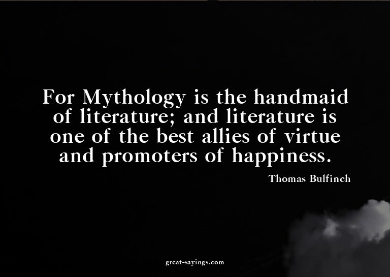 For Mythology is the handmaid of literature; and litera