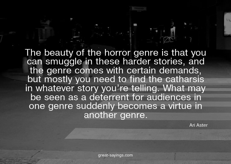 The beauty of the horror genre is that you can smuggle