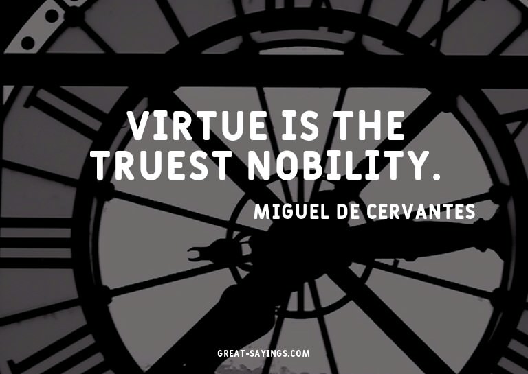 Virtue is the truest nobility.


