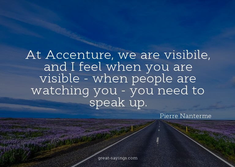 At Accenture, we are visibile, and I feel when you are