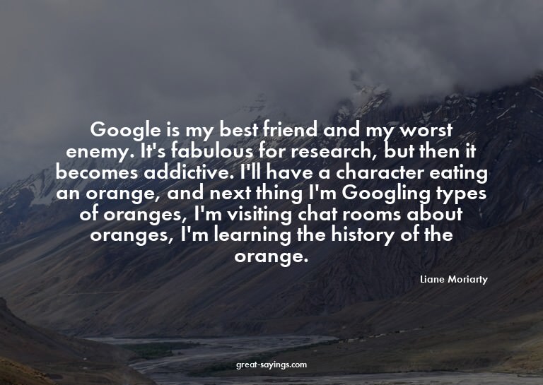 Google is my best friend and my worst enemy. It's fabul