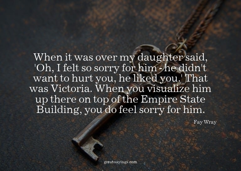 When it was over my daughter said, 'Oh, I felt so sorry