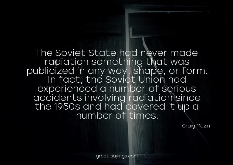 The Soviet State had never made radiation something tha