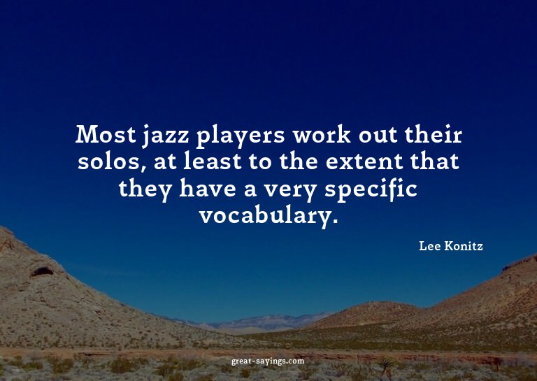 Most jazz players work out their solos, at least to the