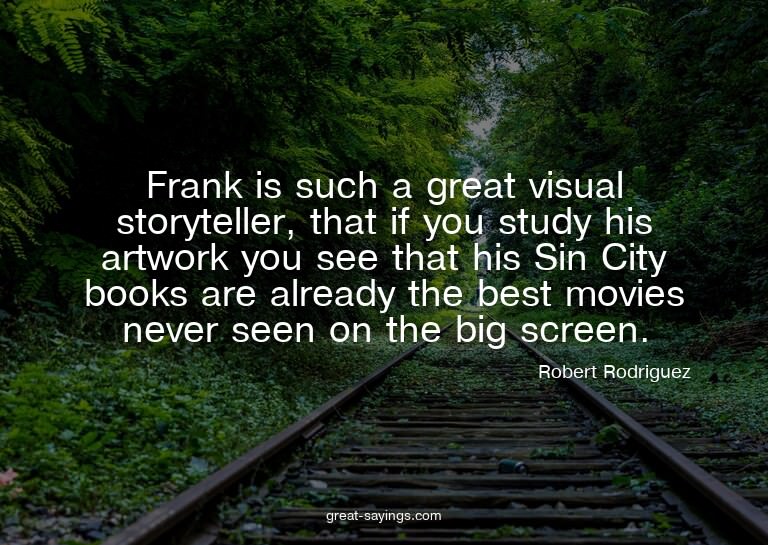 Frank is such a great visual storyteller, that if you s