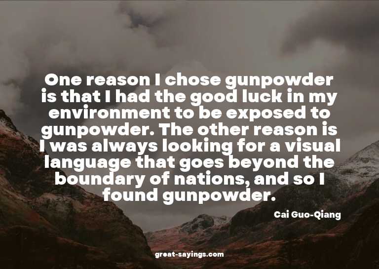 One reason I chose gunpowder is that I had the good luc
