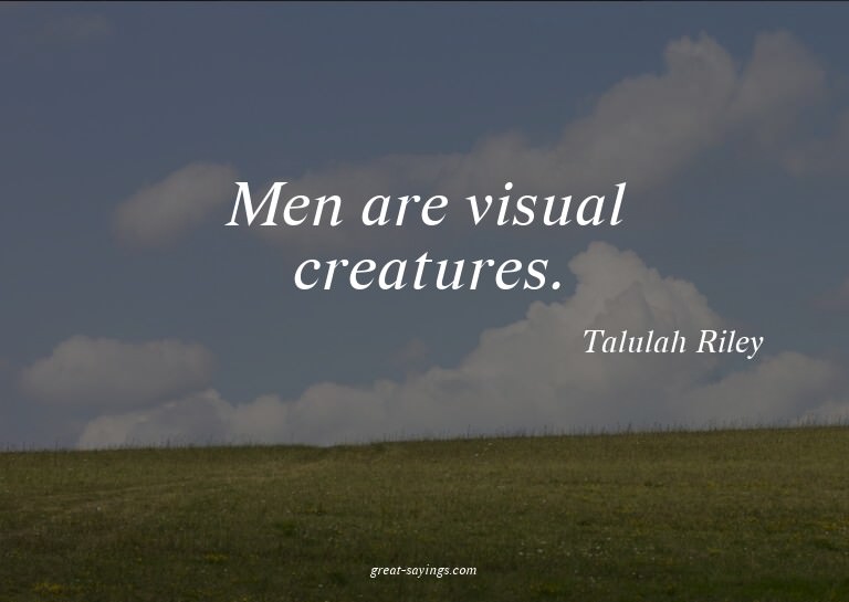Men are visual creatures.

