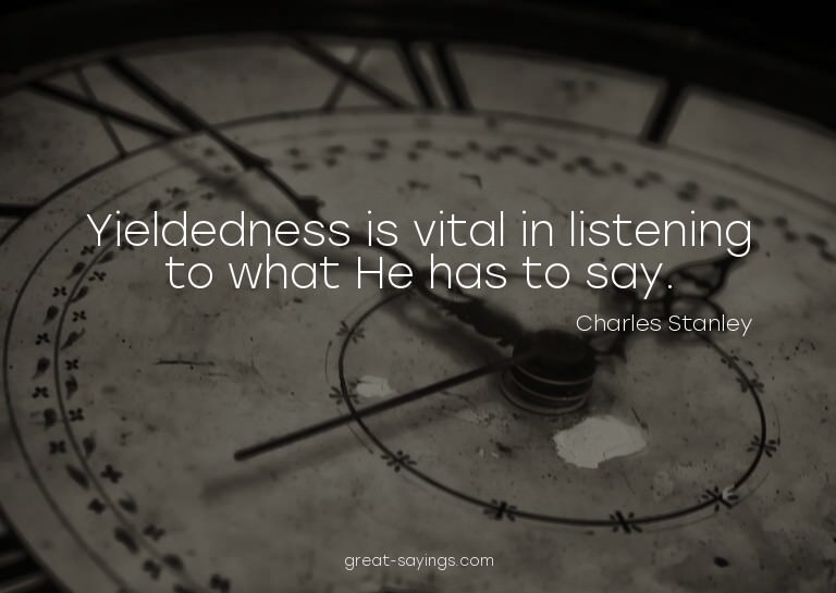 Yieldedness is vital in listening to what He has to say