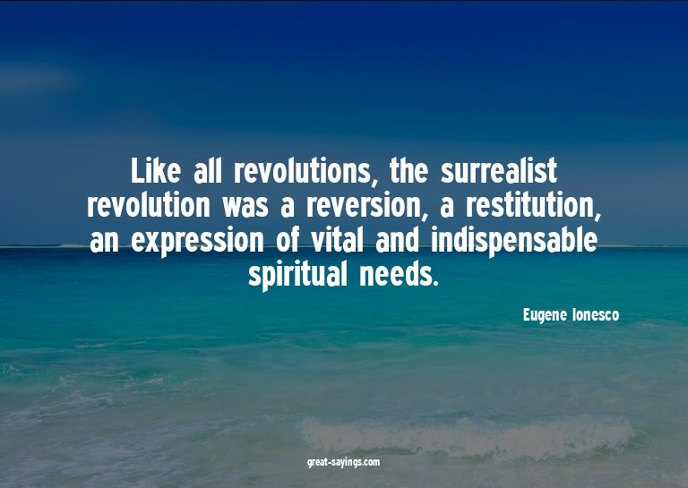 Like all revolutions, the surrealist revolution was a r