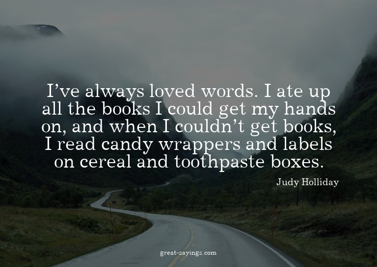 I've always loved words. I ate up all the books I could