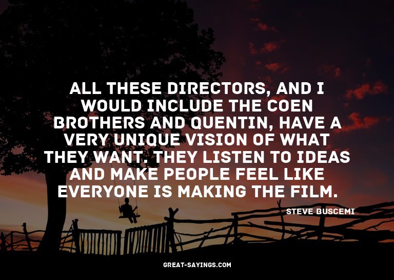 All these directors, and I would include the Coen broth
