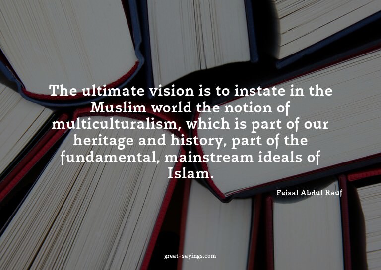 The ultimate vision is to instate in the Muslim world t