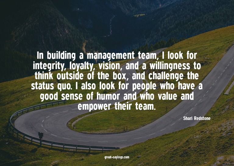 In building a management team, I look for integrity, lo