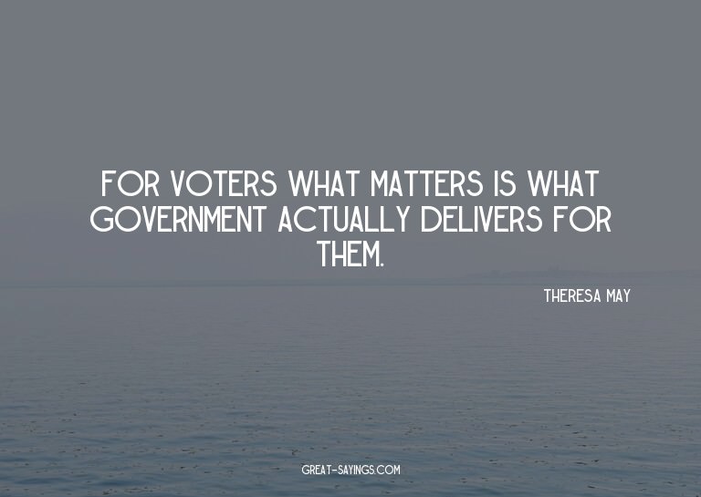 For voters what matters is what government actually del