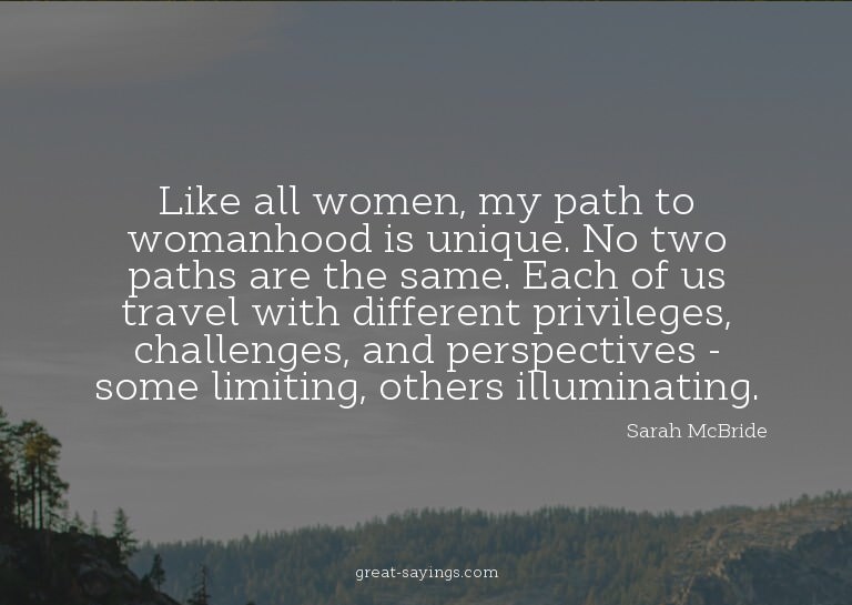 Like all women, my path to womanhood is unique. No two
