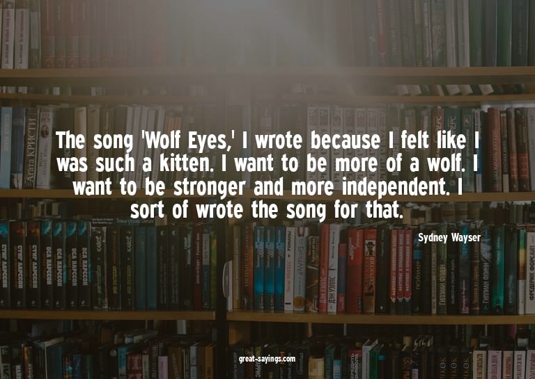 The song 'Wolf Eyes,' I wrote because I felt like I was
