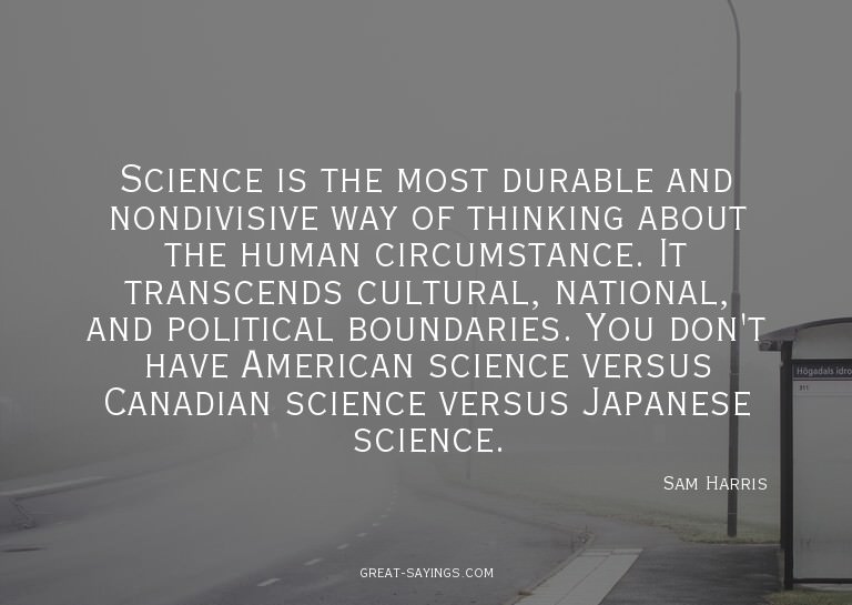 Science is the most durable and nondivisive way of thin