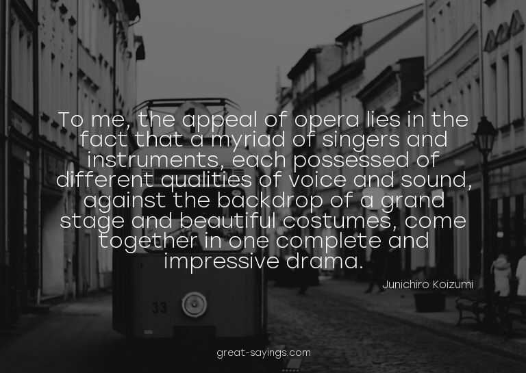 To me, the appeal of opera lies in the fact that a myri