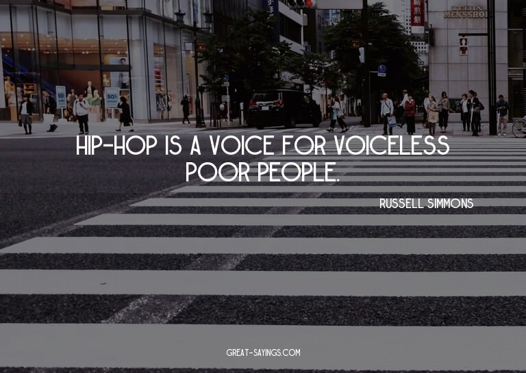 Hip-hop is a voice for voiceless poor people.

