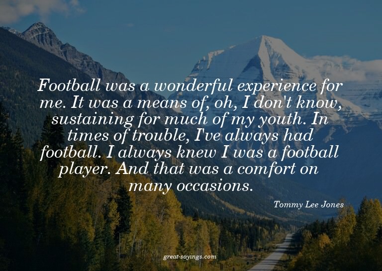 Football was a wonderful experience for me. It was a me
