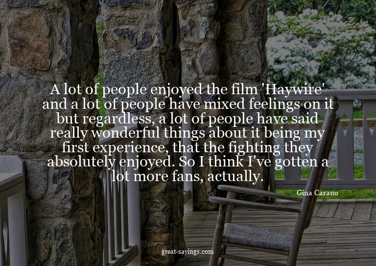 A lot of people enjoyed the film 'Haywire' and a lot of