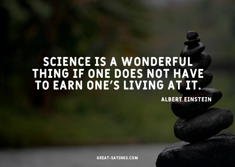 Science is a wonderful thing if one does not have to ea