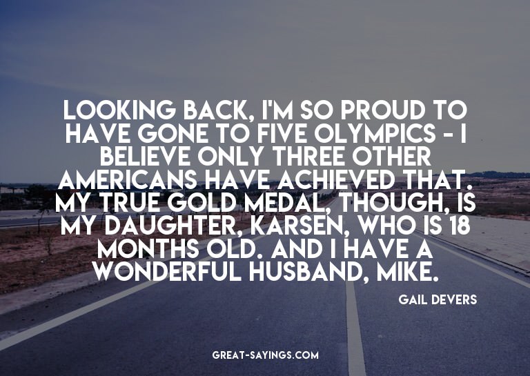 Looking back, I'm so proud to have gone to five Olympic