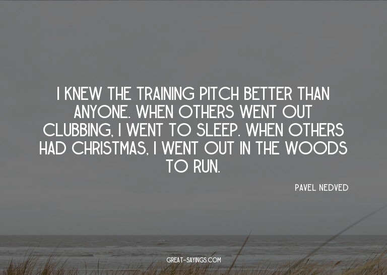 I knew the training pitch better than anyone. When othe
