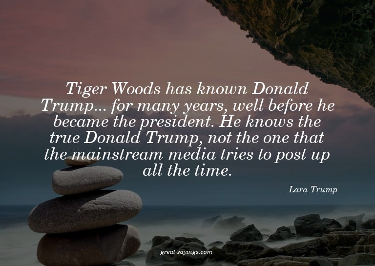 Tiger Woods has known Donald Trump... for many years, w