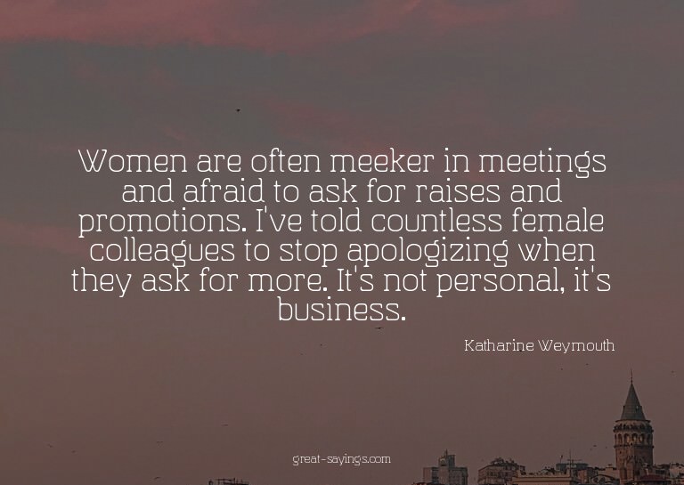 Women are often meeker in meetings and afraid to ask fo