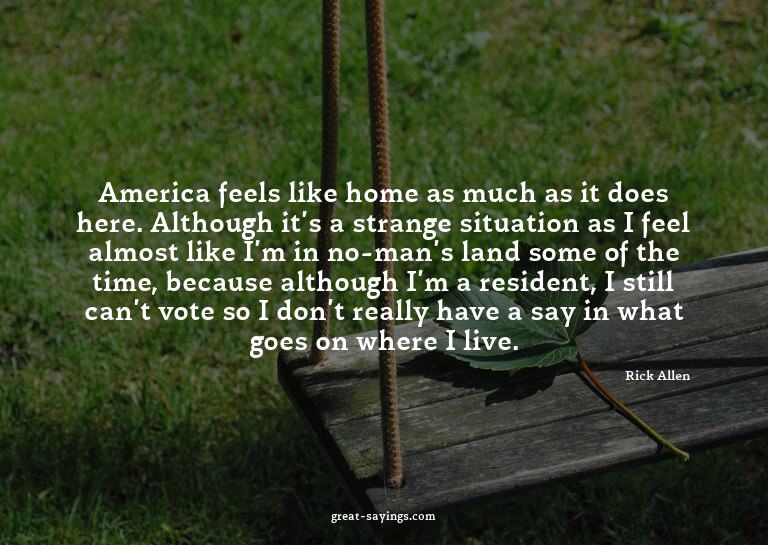America feels like home as much as it does here. Althou