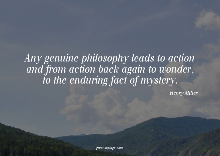 Any genuine philosophy leads to action and from action
