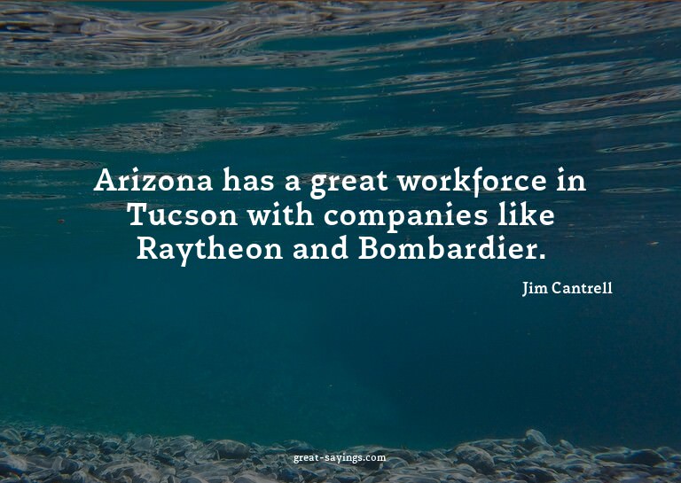 Arizona has a great workforce in Tucson with companies